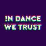 !N DANCE WE TRUST