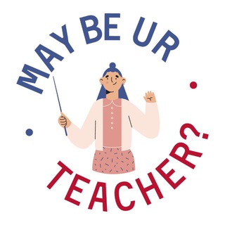 MAY IB UR TEACHER?