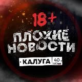 ПЛОХИЕ НОВОСТИ | КАЛУГА