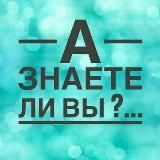 А ЗНАЕТЕ ЛИ ВЫ?...