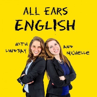 ALL EARS ENGLISH PODCAST | LINDSAY MCMAHON AND MICHELLE KAPLAN | AMERICAN ENGLISH