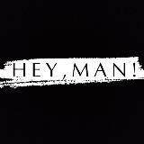 HEY , MAN !