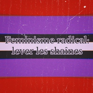 FEMINISME RADICAL: LEVER LES SHAÎNES