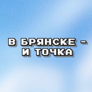 В БРЯНСКЕ И ТОЧКА.