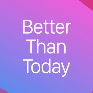 BETTER THAN TODAY