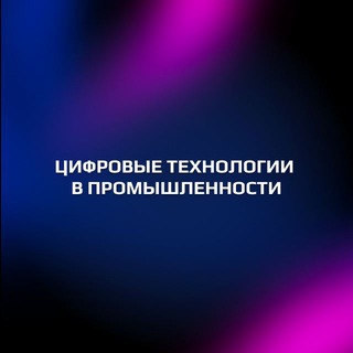 ЦИФРОВЫЕ ТЕХНОЛОГИИ В ПРОМЫШЛЕННОСТИ