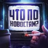 ЧТО ПО НОВОСТЯМ ?