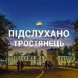 ПІДСЛУХАНО ТРОСТЯНЕЦЬ 