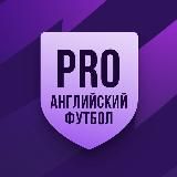PRO АНГЛИЙСКИЙ ФУТБОЛ