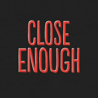 CLOSE ENOUGH