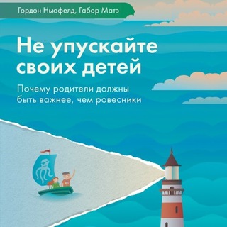 ГОРДОН НЬЮФЕЛД. НЕ УПУСКАЙТЕ СВОИХ ДЕТЕЙ