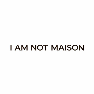 I AM NOT MAISON