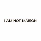 I AM NOT MAISON