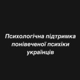 ПСИХОЛОГІЧНА ПІДТРИМКА ПОНІВЕЧЕНОЇ ПСИХІКИ УКРАЇНЦІВ